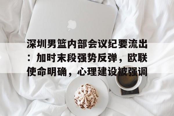 深圳男篮内部会议纪要流出：加时末段强势反弹，欧联使命明确，心理建设被强调的简单介绍开云中国官网APP